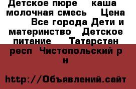 Детское пюре  , каша , молочная смесь  › Цена ­ 15 - Все города Дети и материнство » Детское питание   . Татарстан респ.,Чистопольский р-н